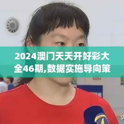 2024澳门天天开好彩大全46期,数据实施导向策略_精英版96.968-8