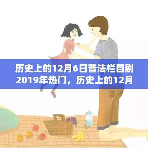 历史上的12月6日普法栏目剧,从入门到精通的观看指南(热门版 2019年回顾)
