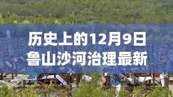 历史上的12月9日鲁山沙河治理最新动态全面解读与最新消息