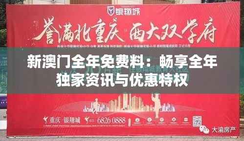 新澳门全年免费料:畅享全年独家资讯与优惠特权