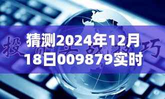 揭秘未来趋势,深度评测2024年12月18日009879估值产品,实时掌握实时估值与未来动向解析。