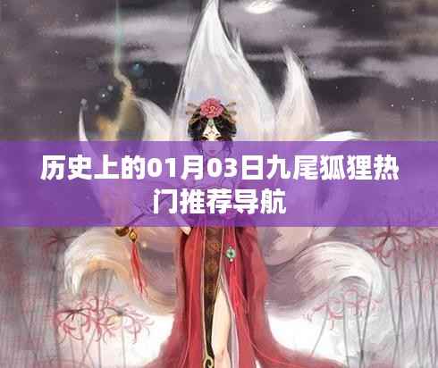历史上的今日，九尾狐狸热门推荐导航，字数在规定的范围内，既简洁明了地概括了文章的主要内容，又具有吸引力，希望符合您的要求。