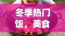 冬季热门美食盛宴,温暖相伴的元旦美食盛宴