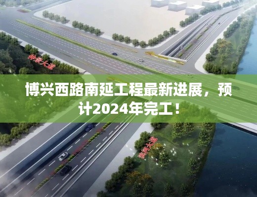 博兴西路南延工程最新进展,预计2024年完工!