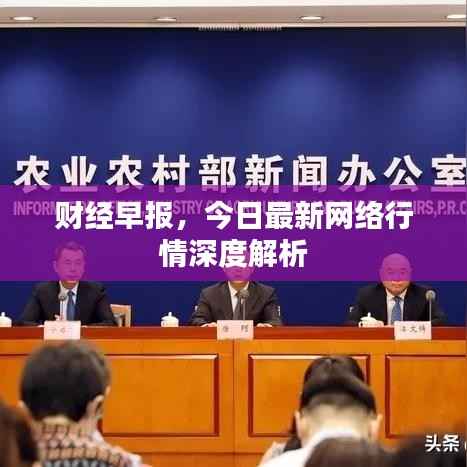 财经早报,今日最新网络行情深度解析