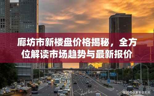 廊坊市新楼盘价格揭秘，全方位解读市场趋势与最新报价
