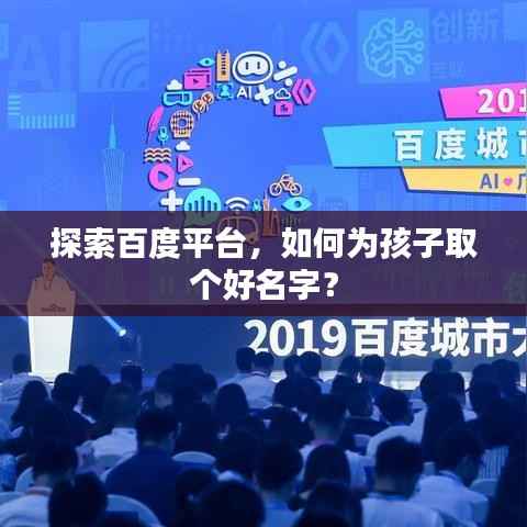 探索百度平台,如何为孩子取个好名字?