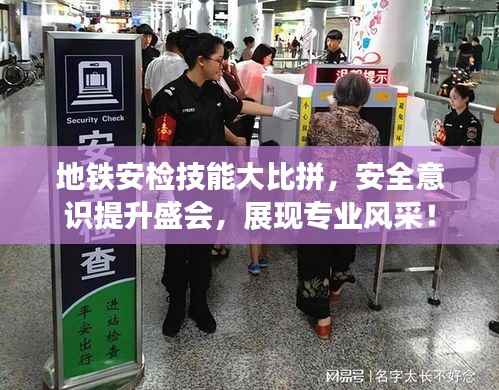 地铁安检技能大比拼,安全意识提升盛会,展现专业风采!