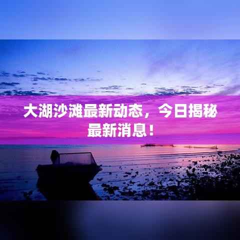 大湖沙滩最新动态,今日揭秘最新消息!
