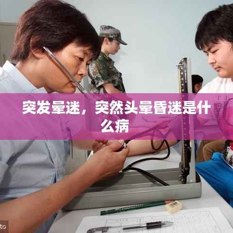 突发晕迷,突然头晕昏迷是什么病