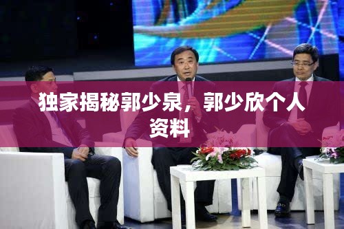 独家揭秘郭少泉,郭少欣个人资料